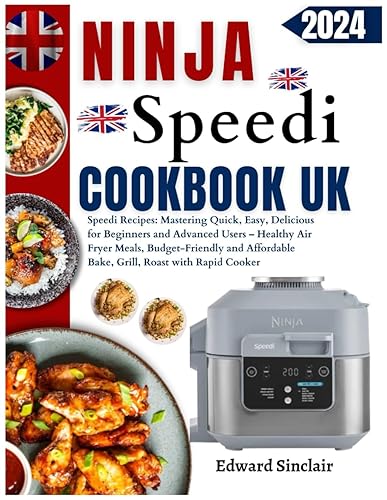 Ninja Speedi Cookbook Uk: Speedi Recipes: Mastering Quick, Easy, Delicious for Beginners and Advanced Users – Healthy Air Fryer Meals, Budget-Friendly Affordable Bake, Grill, Roast with Rapid Cooker