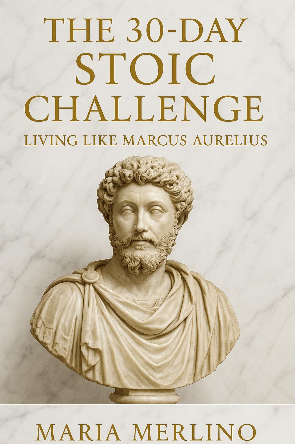 THE 30-DAY STOIC CHALLENGE: Living Like Marcus Aurelius Ancient Wisdom for Modern Peace