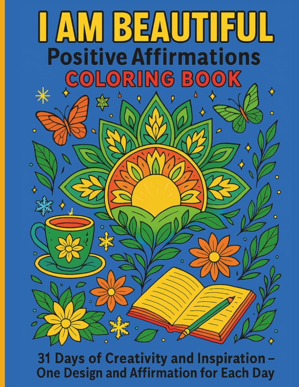 I Am Beautiful Positive Affirmations Coloring Book: 31 Creative Designs and Inspirational Affirmations for Each Day of January; A Relaxing, ... (Positive Thoughts for the Day Coloring Book)