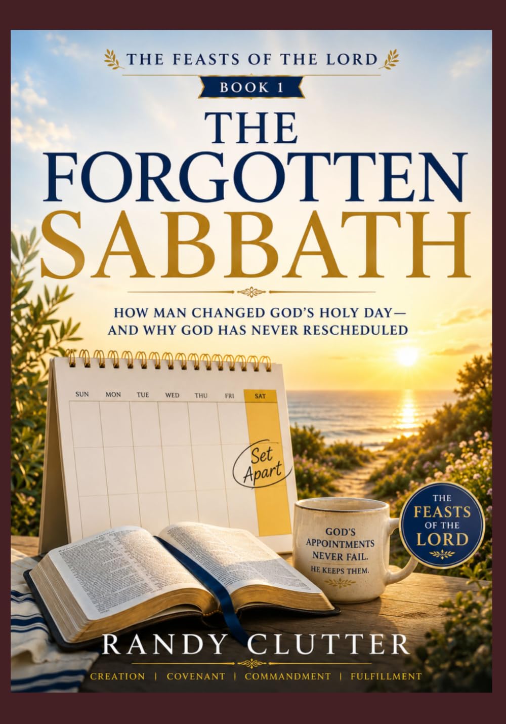 The Forgotten Sabbath: How Man Changed God's Holy Day - and Why God Has Never Rescheduled: 1 (The Feasts of the LORD)