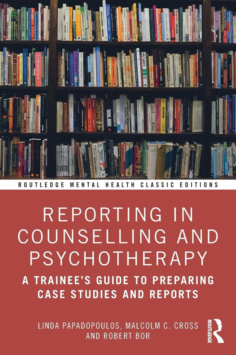 Reporting in Counselling and Psychotherapy: A Trainee's Guide to Preparing Case Studies and Reports (Routledge Mental Health Classic Editions)