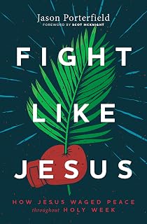Fight Like Jesus: How Jesus Waged Peace Throughout Holy Week