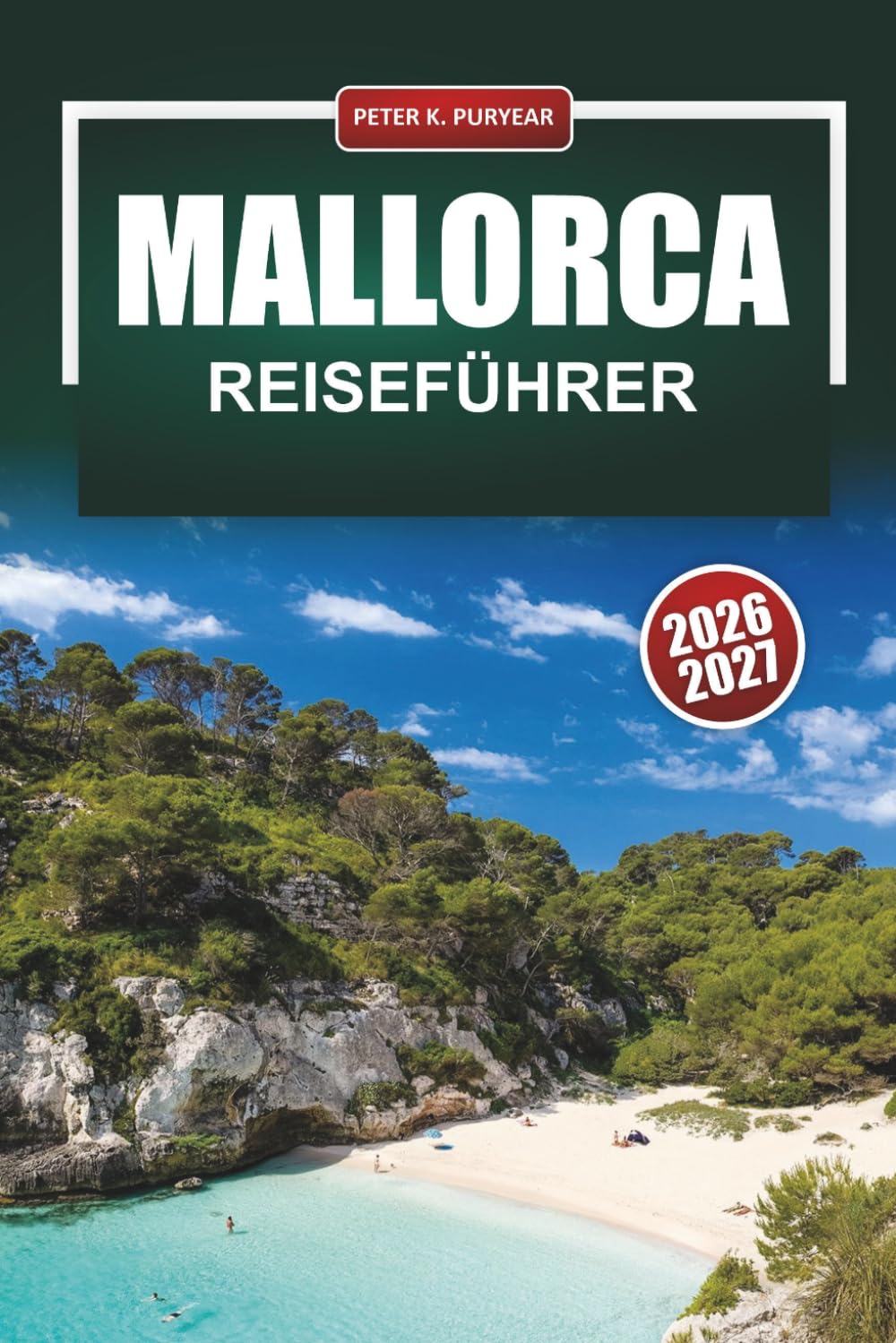 MALLORCA Reiseführer 2026-2027: Strände, Wanderwege, die Altstadt von Palma, die Serra de Tramuntana und Küstenstraßen für Erstbesucher