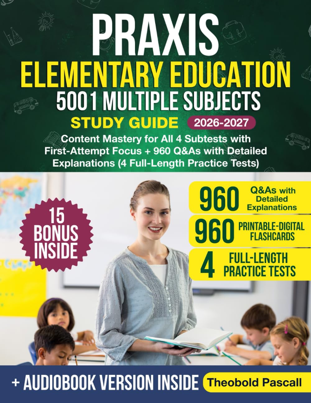 Praxis Elementary Education 5001 Multiple Subjects Study Guide: Content Mastery for All 4 Subtests with First-Attempt Focus + 960 Q&As with Detailed Explanations (4 Full-Length Practice Tests)