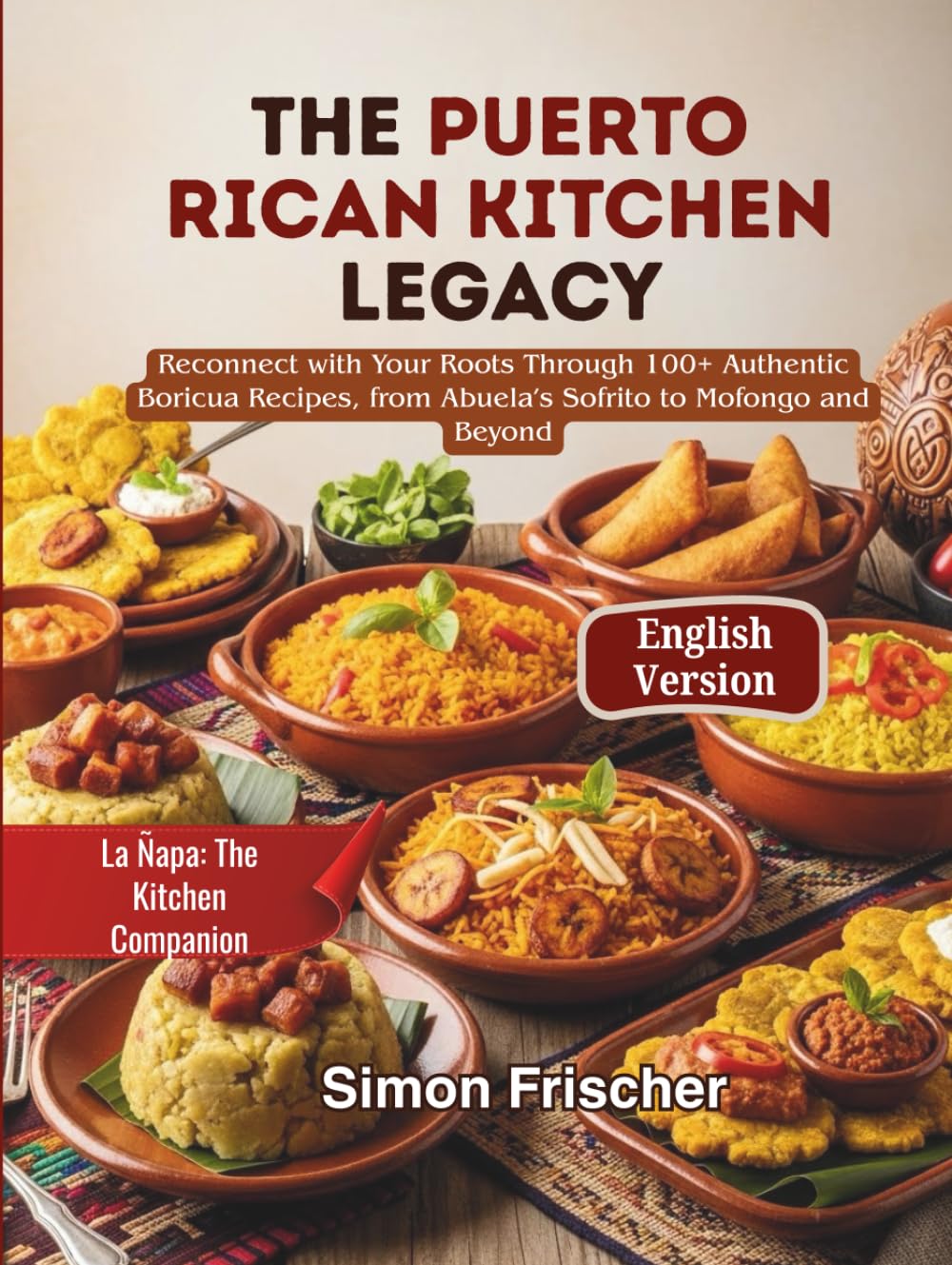 The Puerto Rican Kitchen Legacy: Reconnect with Your Roots Through 100+ Authentic Boricua Recipes, from Abuela’s Sofrito to Mofongo and Beyond