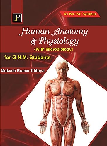 Human Anatomy &amp; Physiology (With Microbiology) for G.N.M. 1st Year Students (As Per Newly Revised Syllabus of INC)