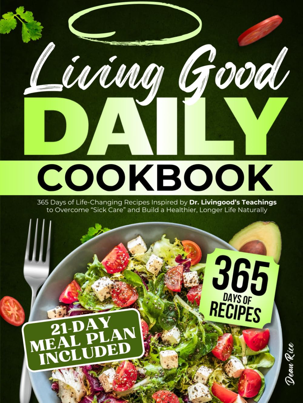 Living Good Daily Cookbook: 365 Days of Life-Changing Recipes Inspired by Dr. Livingood's Teachings to Overcome "Sick Care" and Build a Healthier, Longer Life Naturally | 21-Day Meal Plan Included