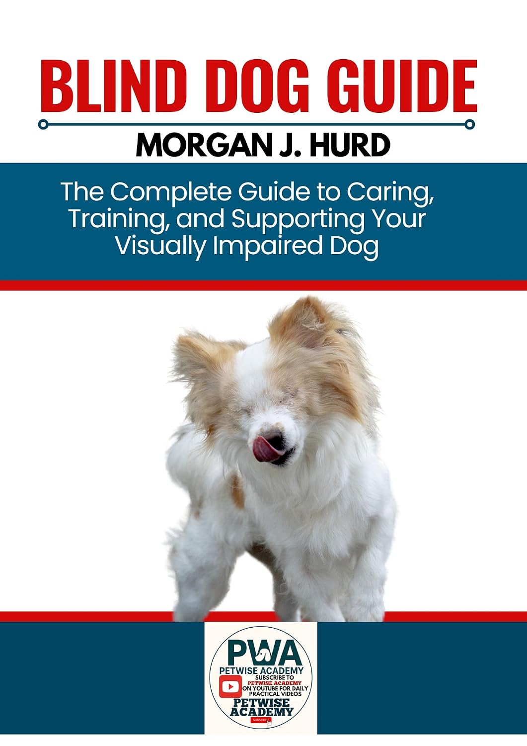 BLIND DOG GUIDE: The Complete Guide to Caring, Training, and Supporting Your Visually Impaired Dog (The PetWise Companion Series Book 10)