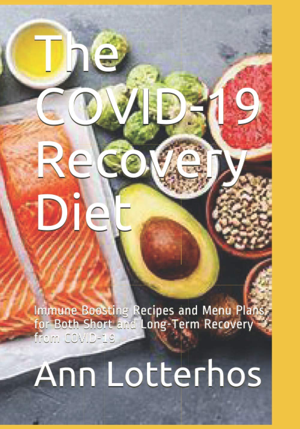 The COVID-19 Recovery Diet: Immune Boosting Recipes and Menu Plans for Both Short and Long-Term Recovery from COVID-19