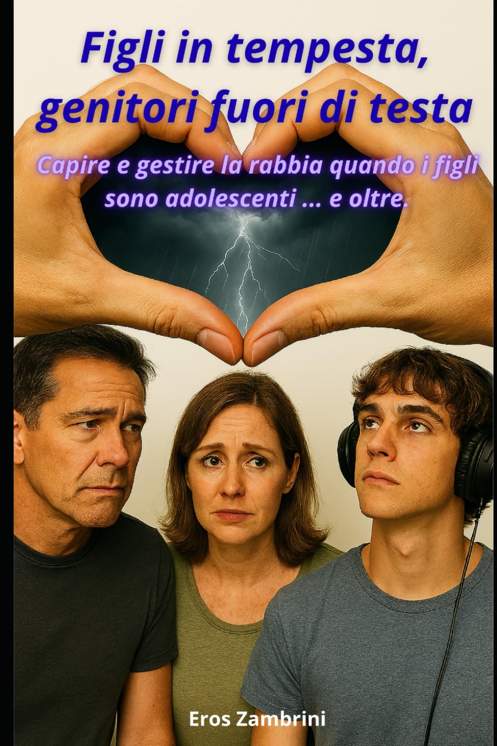 Figli in tempesta, genitori fuori di testa.: Capire e gestire la rabbia quando i figli sono adolescenti ... e oltre.