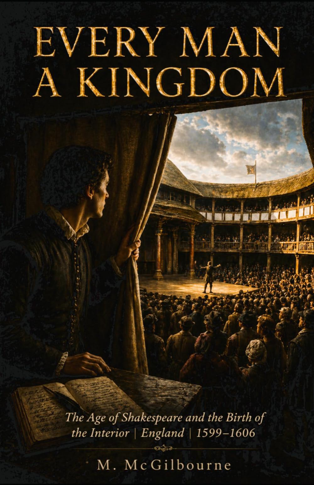 Every Man a Kingdom: The Age of Shakespeare and the Birth of the Interior England | 1599–1606: 61 (BEYOND HIS STORY WE STAND)