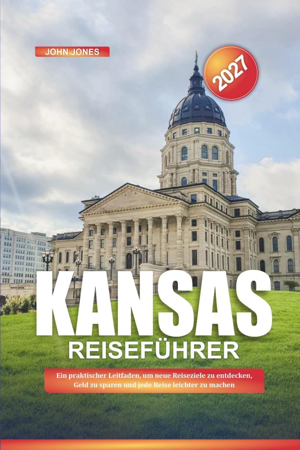 KANSAS REISEFÜHRER 2027: Ein praktischer Leitfaden, um neue Reiseziele zu entdecken, Geld zu sparen und jede Reise leichter zu machen