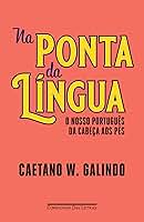 Na ponta da língua: O nosso português da cabeça aos pés