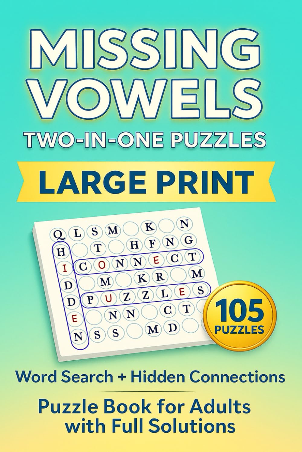 MISSING VOWELS WORD SEARCH FOR ADULTS: 105 Puzzles With A Twist - Solve The Puzzle, Then Find The Hidden Connection Between The Words!