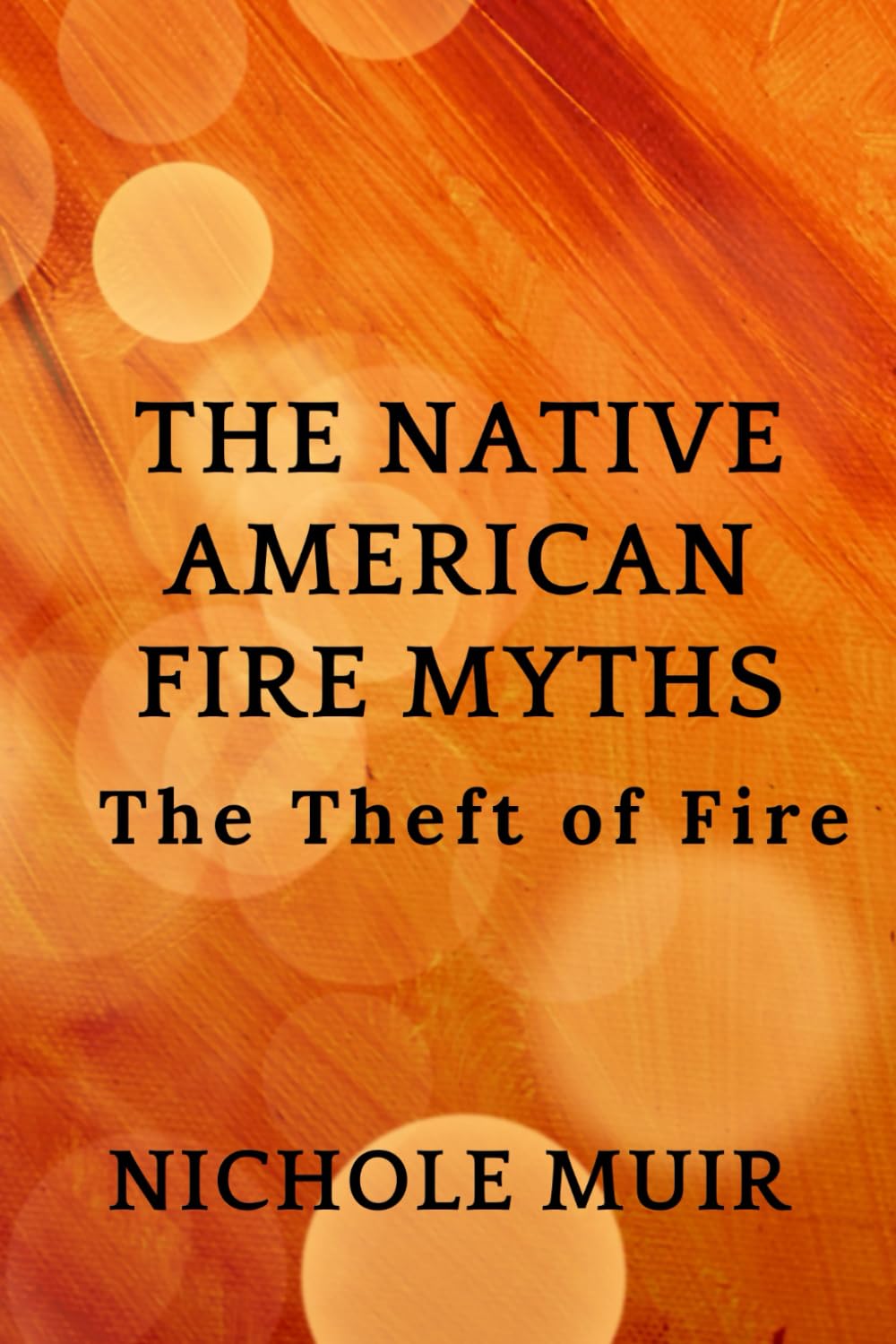 The Native American Fire Myths: The Theft of Fire
