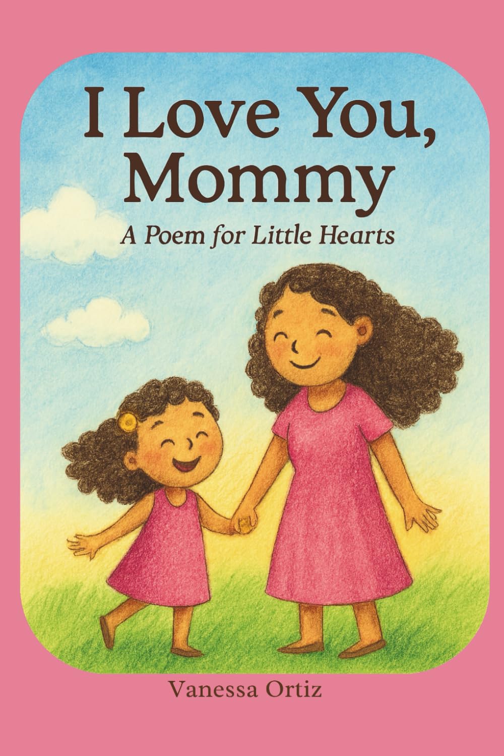I Love You Mommy: A poem for little hearts