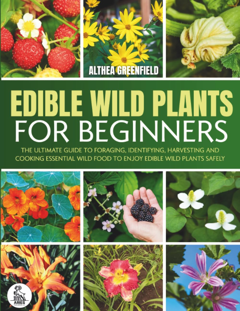 The Complete Guide To Edible Wild Plants For Beginners: The Ultimate Guide To Foraging, Identifying, Harvesting And Cooking Essential Wild Food To Enjoy Edible Wild Plants Safely