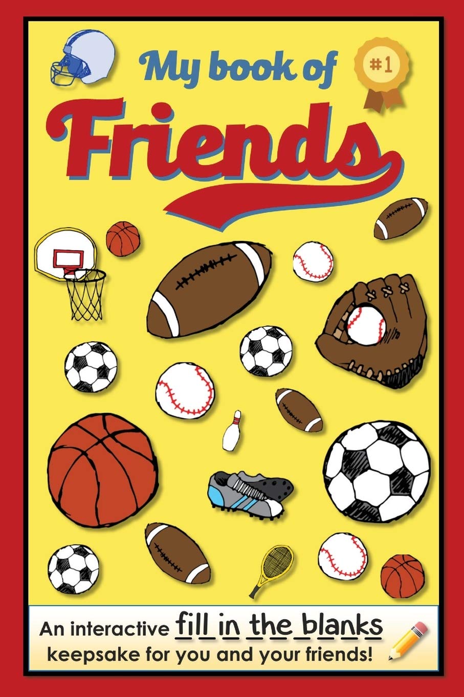 My Book of Friends - Sports Edition: An interactive FILL-IN-THE-BLANKS keepsake for you and your friends!: Volume 2 (Friends Books - A Fill-In-The-Blanks Keepsake)