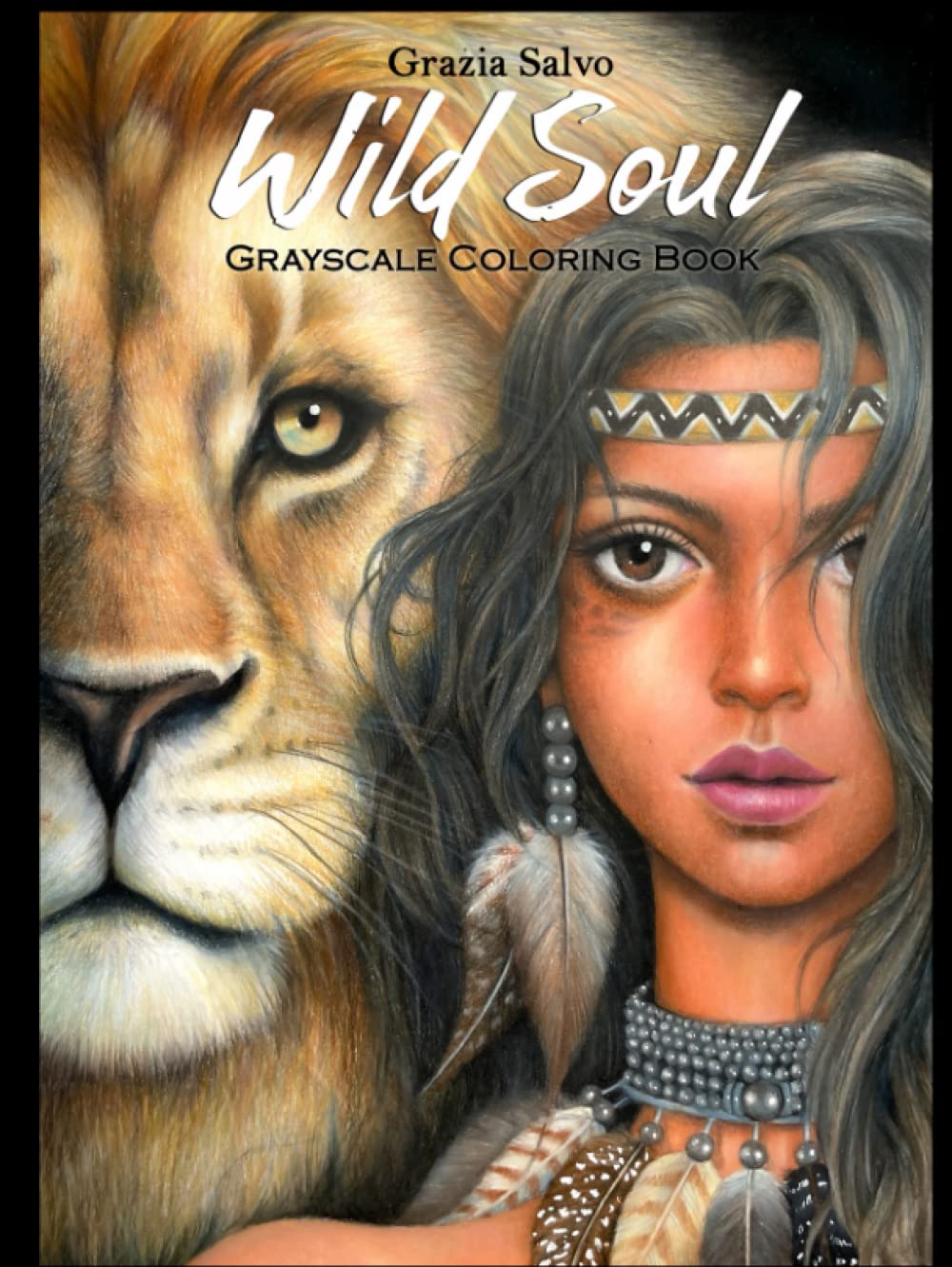 Wild Soul. Beautiful Women & Animals Coloring Book For Adults: 30 Grayscale Woman Portraits to Color for Stress Relief and Relaxation