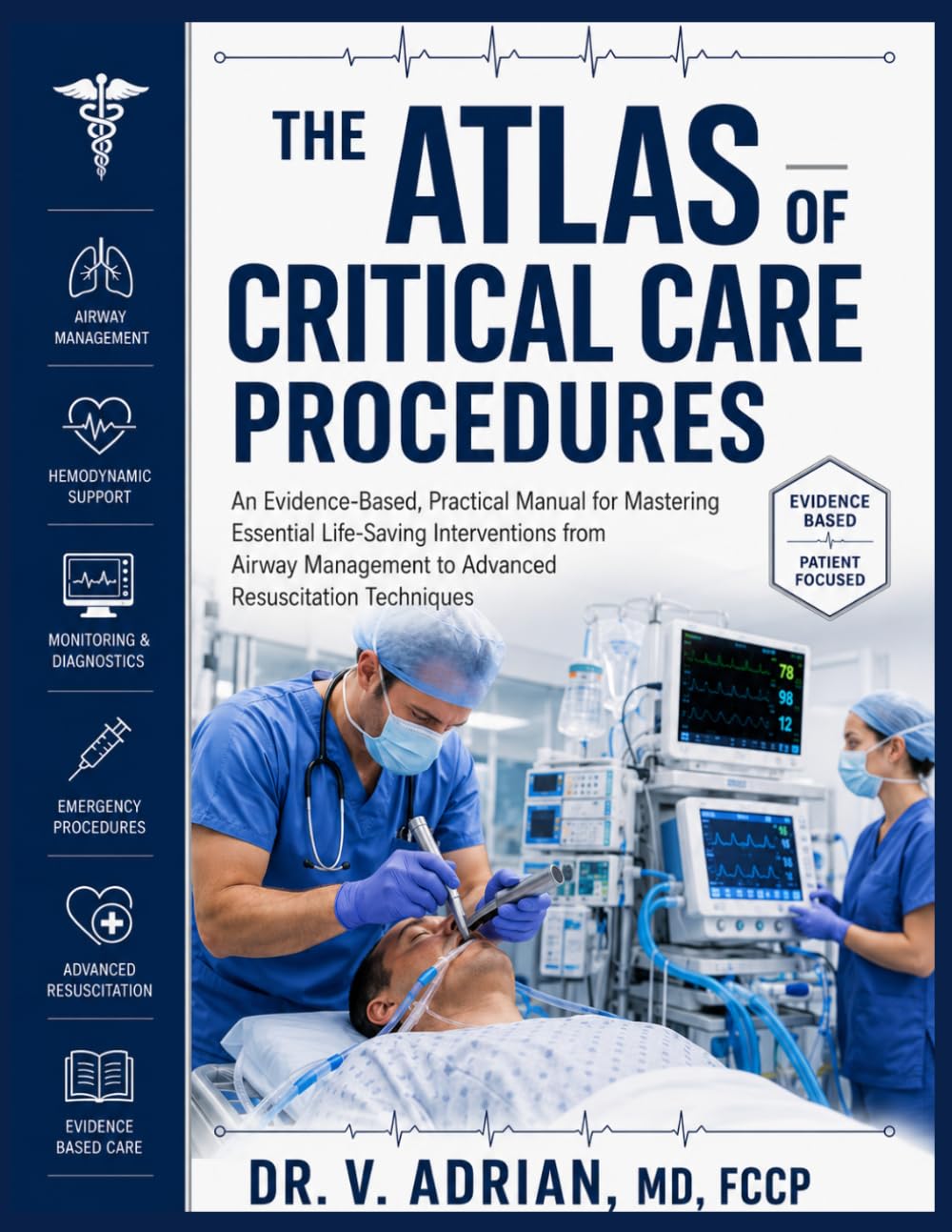 THE ATLAS OF CRITICAL CARE PROCEDURES: An Evidence-Based, Practical Manual for Mastering Essential Life-Saving Interventions from Airway Management to Advanced Resuscitation Techniques