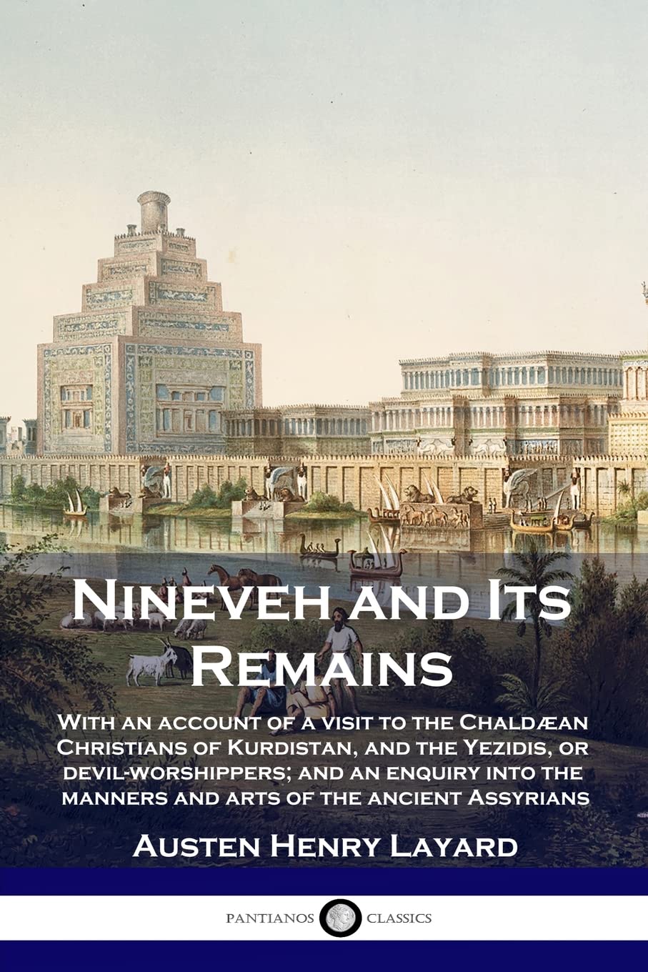 Nineveh and Its Remains: With an account of a visit to the Chaldæan Christians of Kurdistan, and the Yezidis, or devil-worshippers; and an enquiry into the manners and arts of the ancient Assyrians