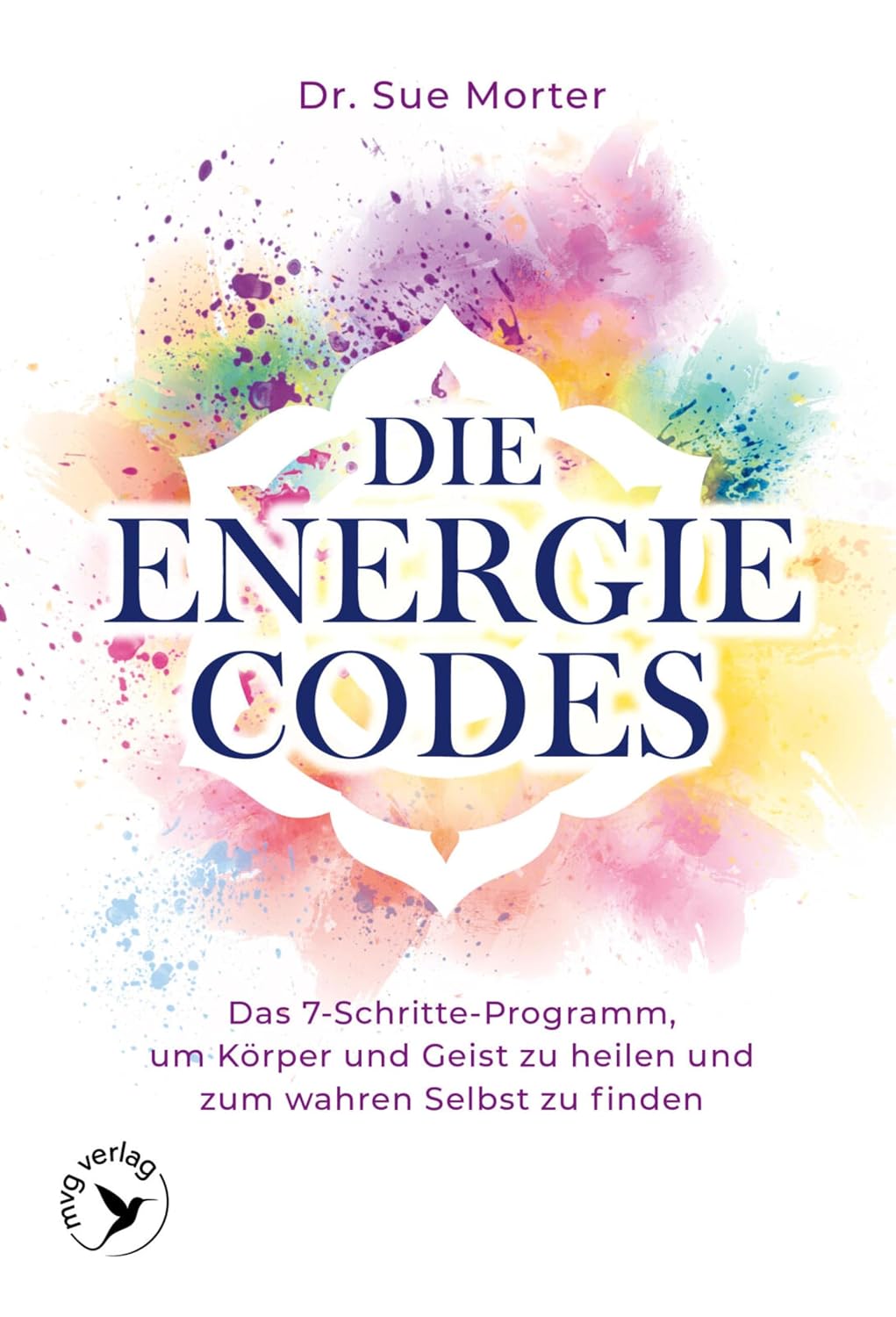 Die Energie-Codes: Das 7-Schritte-Programm, um Körper und Geist zu heilen und zum wahren Selbst zu finden (German Edition)