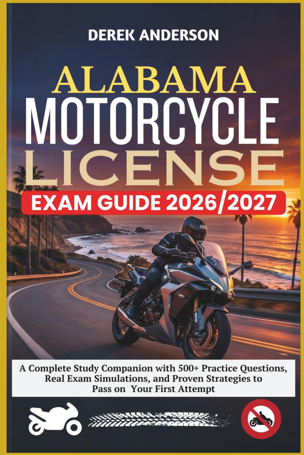 ALABAMA MOTORCYCLE LICENSE EXAM GUIDE 2026–2027: A Complete Study Companion with 500+ Practice Questions, Real Exam Simulations, and Proven Strategies to Pass on Your First Attempt