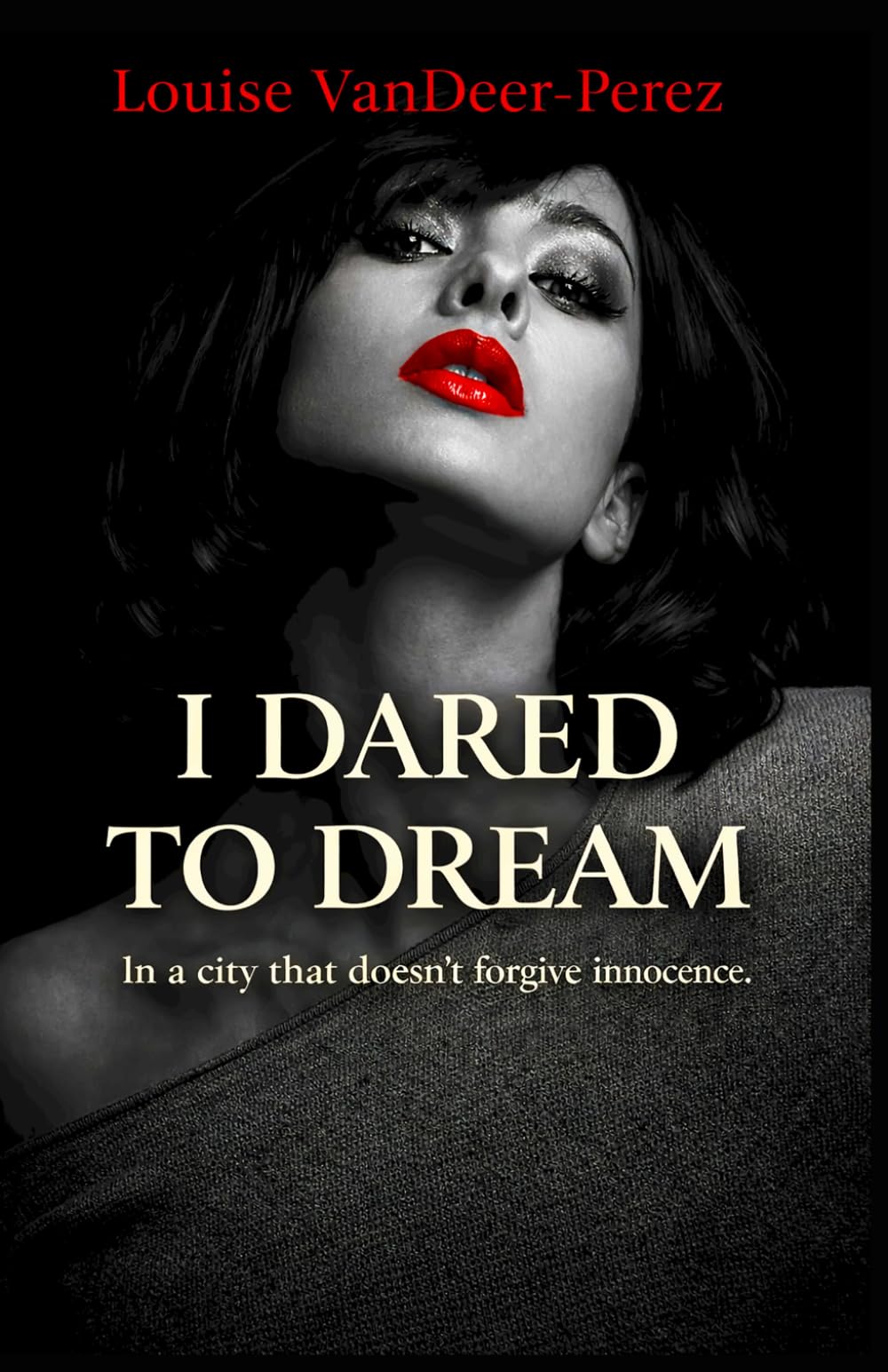 I Dared to Dream: In a City that Doesn't Forgive Innocence