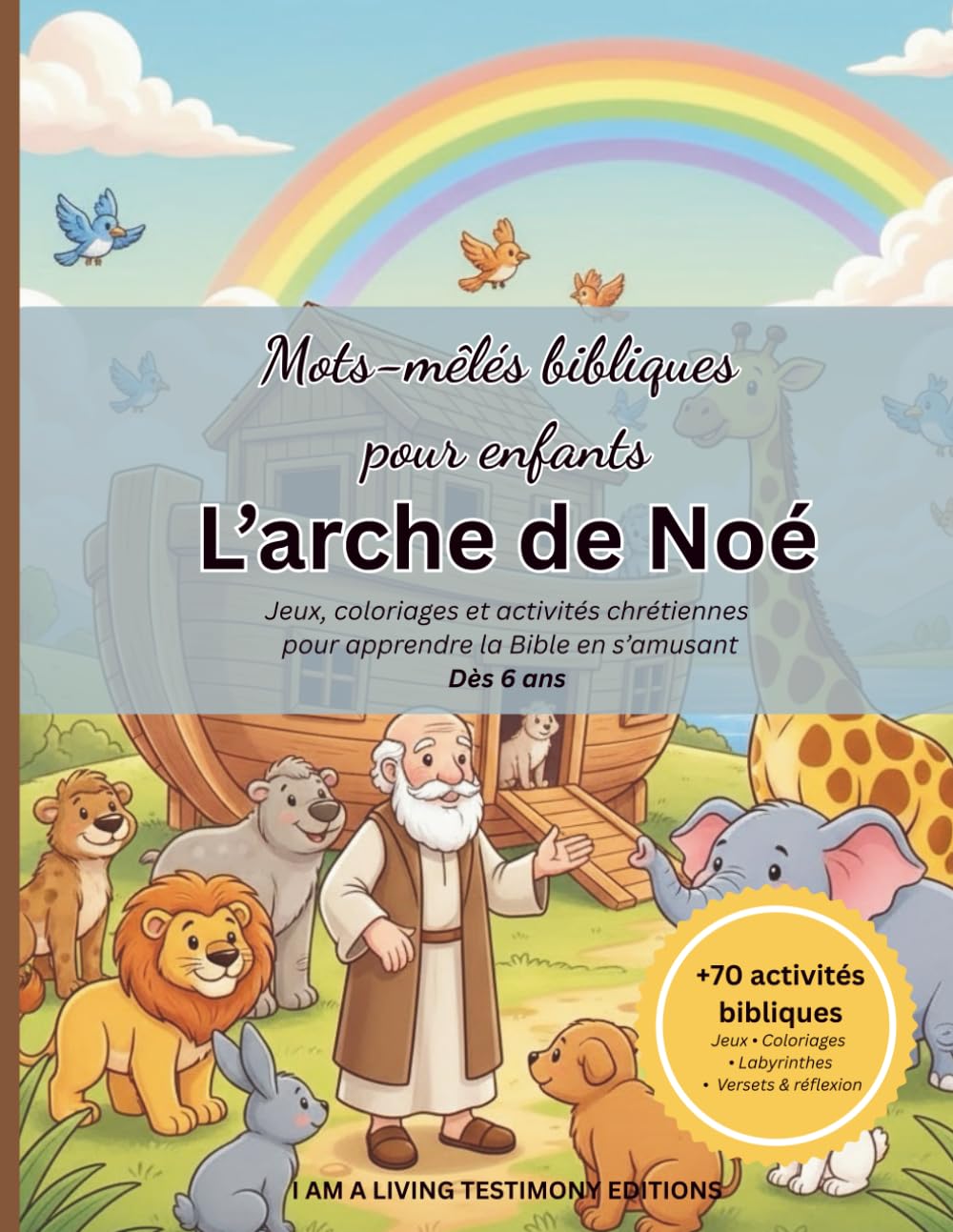 Mots mêlés bibliques pour enfants – L’Arche de Noé : Jeux coloriages et activités chrétiennes pour apprendre la Bible en s'amusant dès 6 ans: +70 ... Réflexion, I AM A LIVING TESTIMONY EDITIONS