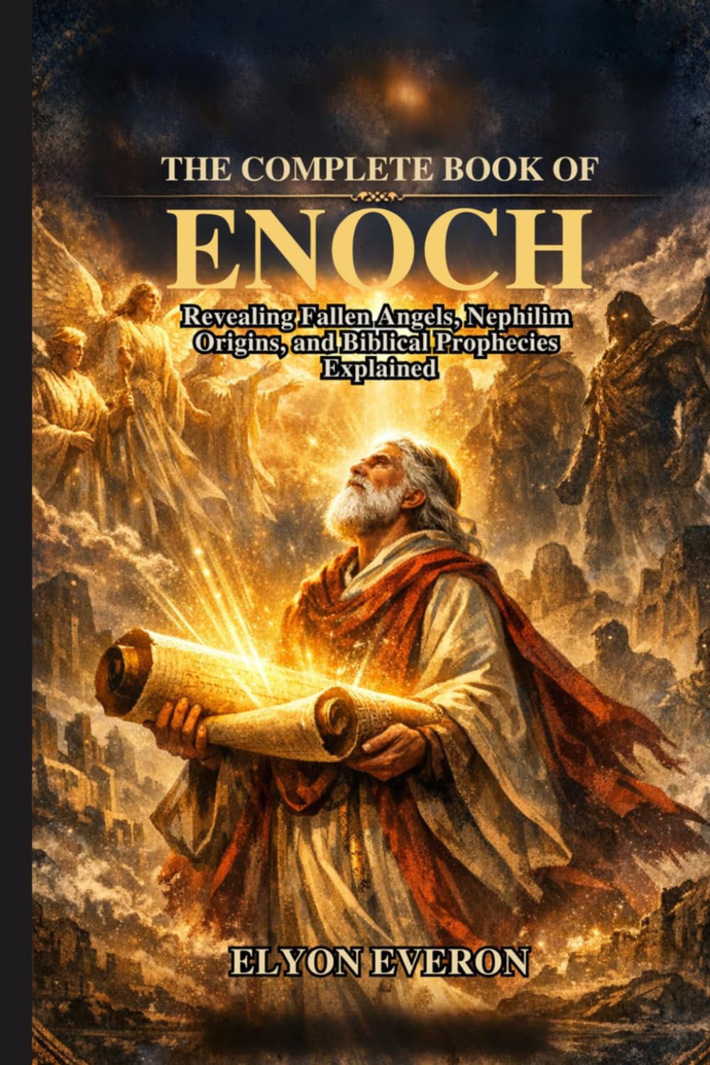 The Complete Book of Enoch: Revealing Fallen Angels, Nephilim Origins, and Biblical Prophecies Explained