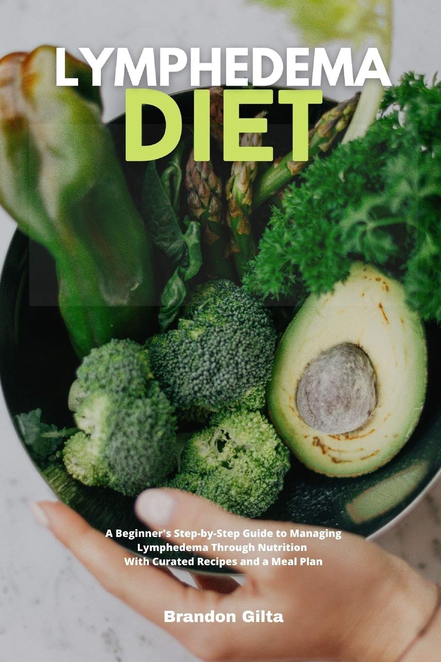 Lymphedema Diet: A Beginner's Step-by-Step Guide to Managing Lymphedema Through Nutrition With ...