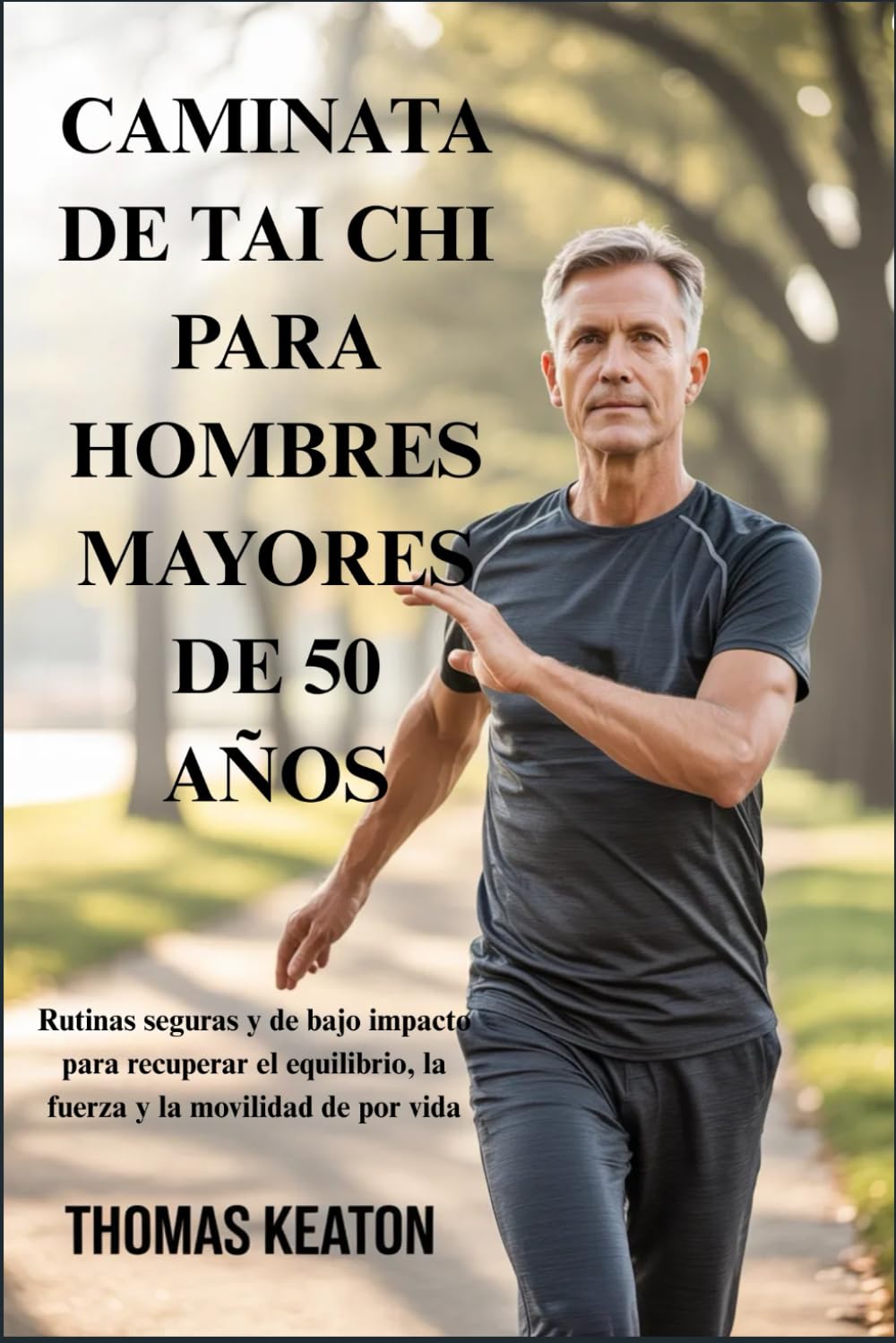 CAMINATA DE TAI CHI PARA HOMBRES MAYORES DE 50 AÑOS: Rutinas seguras y de bajo impacto para recuperar el equilibrio, la fuerza y la movilidad de por vida