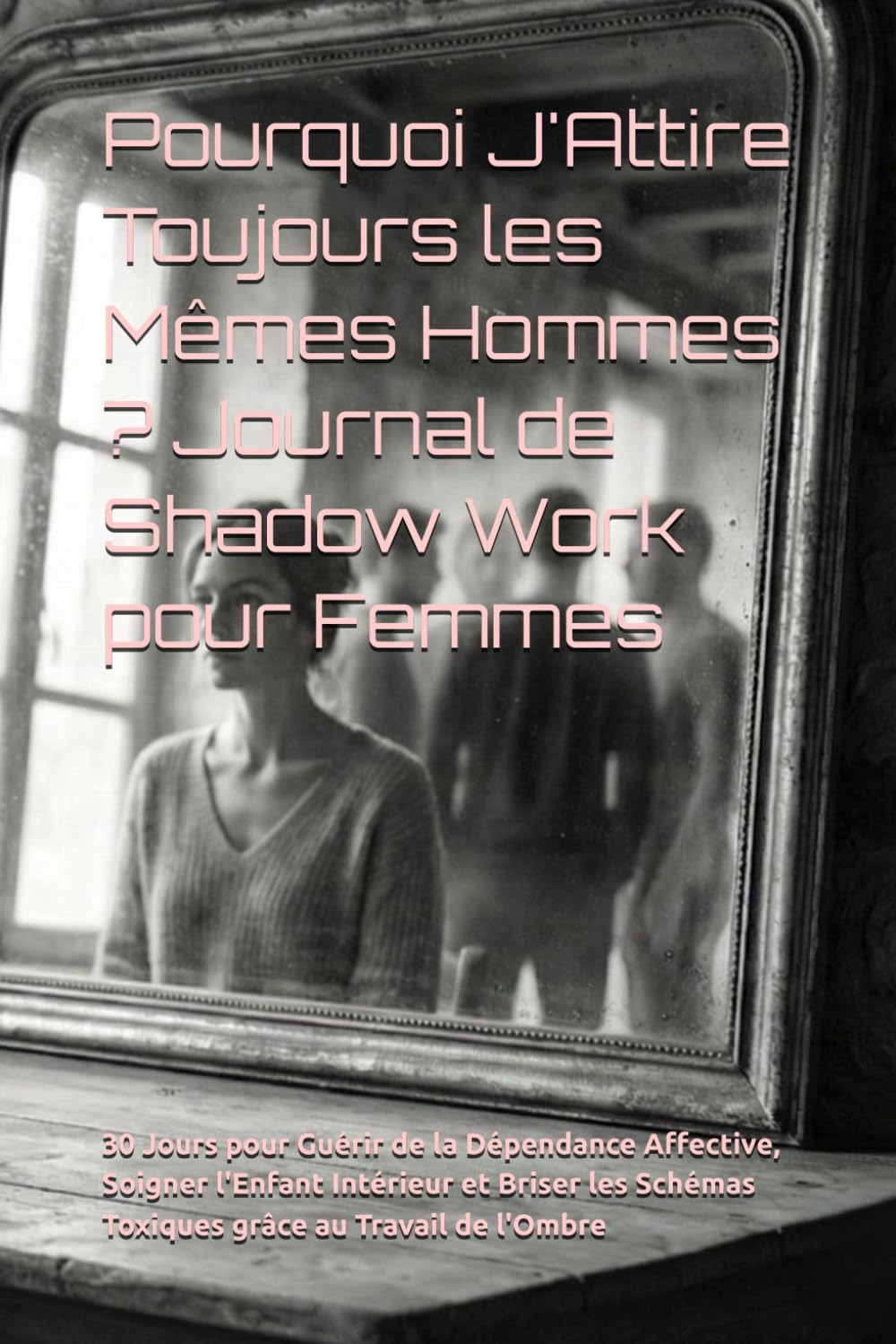 Pourquoi J'Attire Toujours les Mêmes Hommes ? Journal de Shadow Work pour Femmes: 30 Jours pour Guérir de la Dépendance Affective, Soigner l'Enfant ... Schémas Toxiques grâce au Travail de l'Ombre