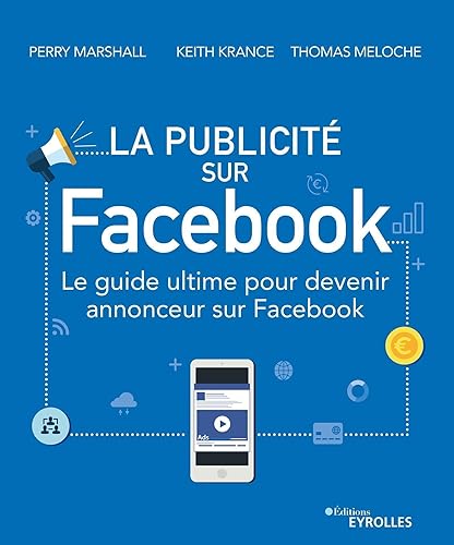 La publicité sur Facebook: Le guide ultime pour devenir annonceur sur Facebook