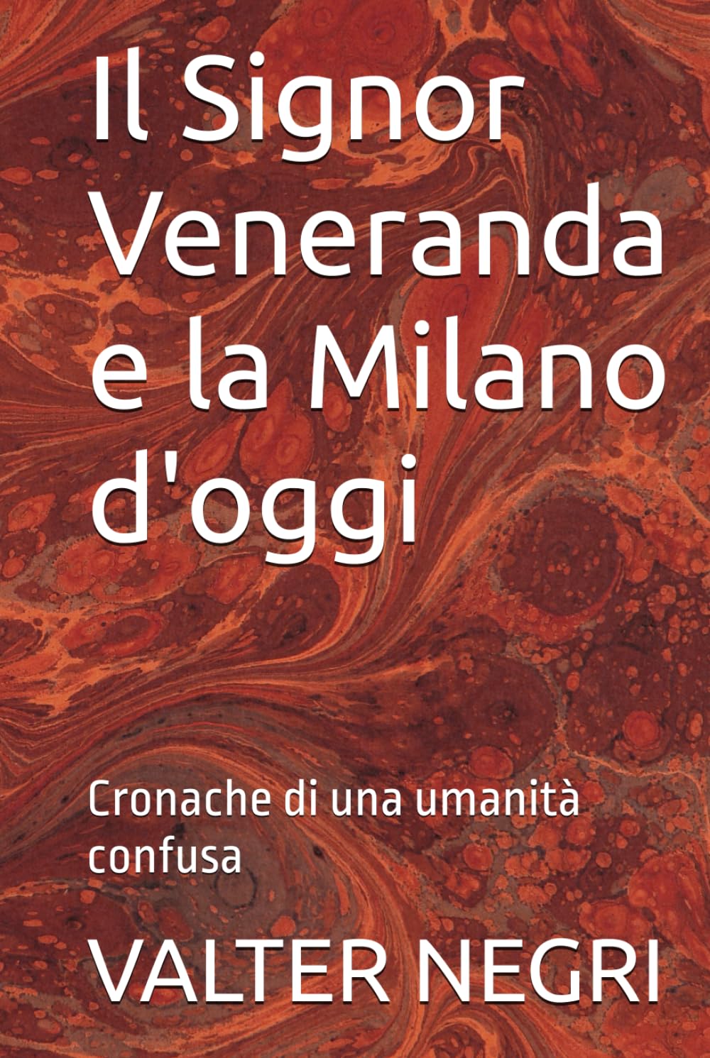 Il Signor Veneranda e la Milano d'oggi: Cronache di una umanità confusa