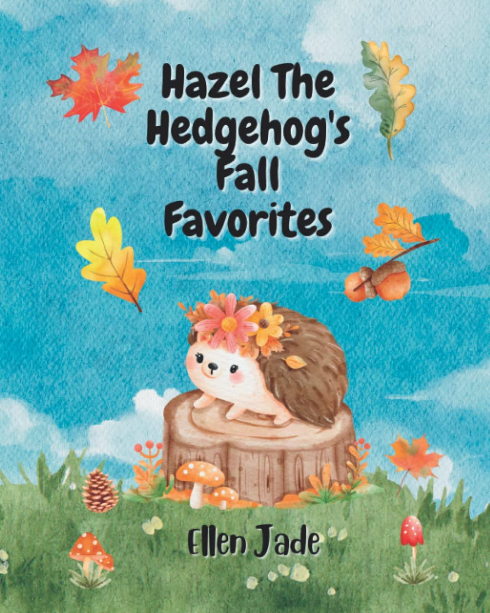 Hazel The Hedgehog's Fall Favorites: A fun children's story about the fall season featuring water color illustrations | Ages 2-4 years | Autumn themed children's book