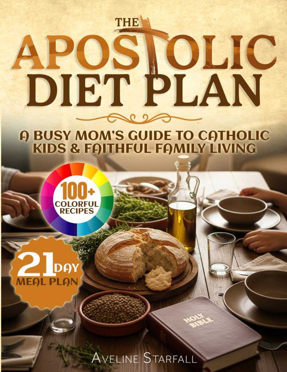 The Apostolic Diet Plan: Real Food, Biblical Faith 100+ Family Recipes with Color Images – A Busy Mom’s Guide for Catholic Kids and Faithful Family