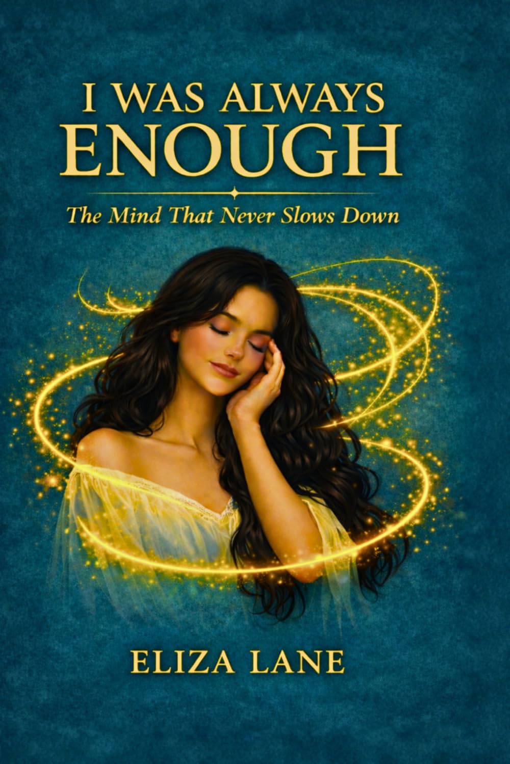 I WAS ALWAYS ENOUGH: The Mind That Never Slows Down