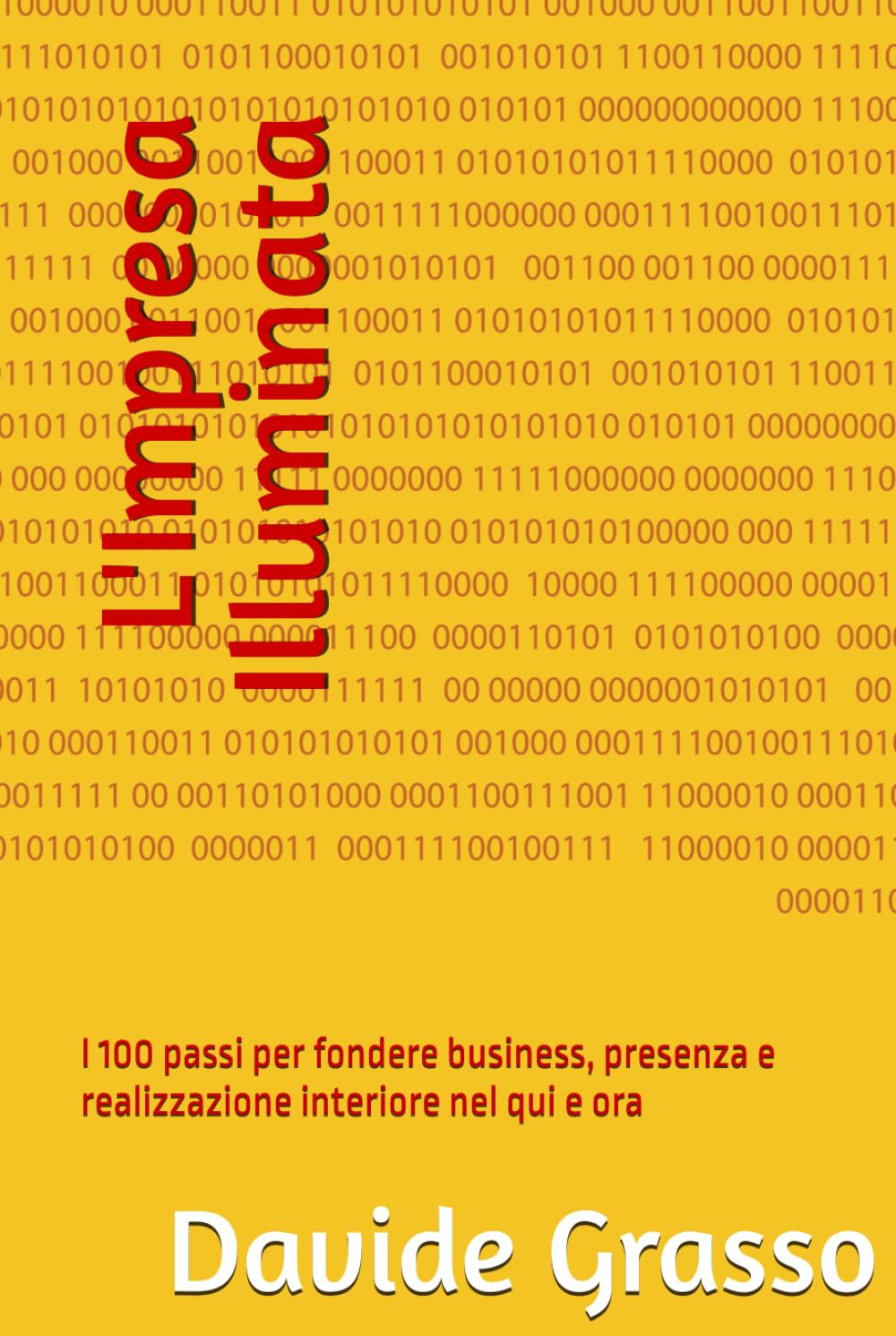 L'Impresa Illuminata: I 100 passi per fondere business, presenza e realizzazione interiore nel qui e ora