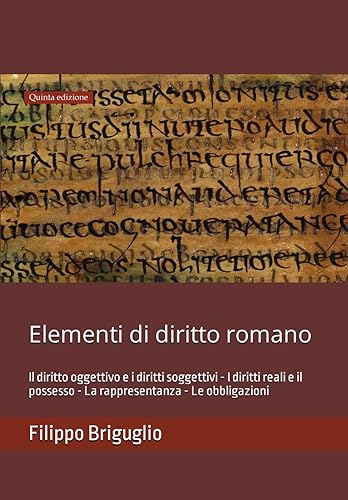 Elementi di diritto romano: Il diritto oggettivo e i diritti soggettivi - I diritti reali e il possesso - La rappresentanza - Le obbligazioni