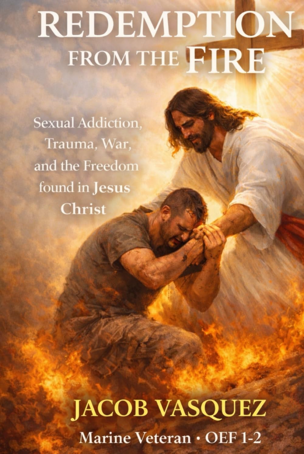 Redemption From the Fire: Sexual Addiction, Trauma, War, and the Freedom Found in Jesus Christ (The Foundations Trilogy)