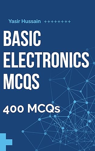Basic Electronics Practice Test: 400 Fundamental MCQs of Basic Electronics | Electronics (Questions &amp; Answers) | Electronics Engineering: Electrical and Electronics Engineering Tests Preparation MCQs
