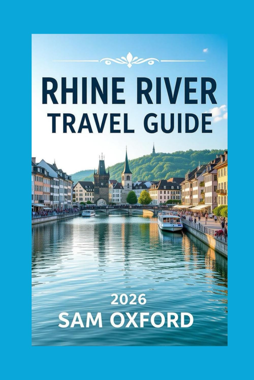 Rhine River Travel Guide: A Scenic Journey Through History and Culture (Global Adventure Guide)