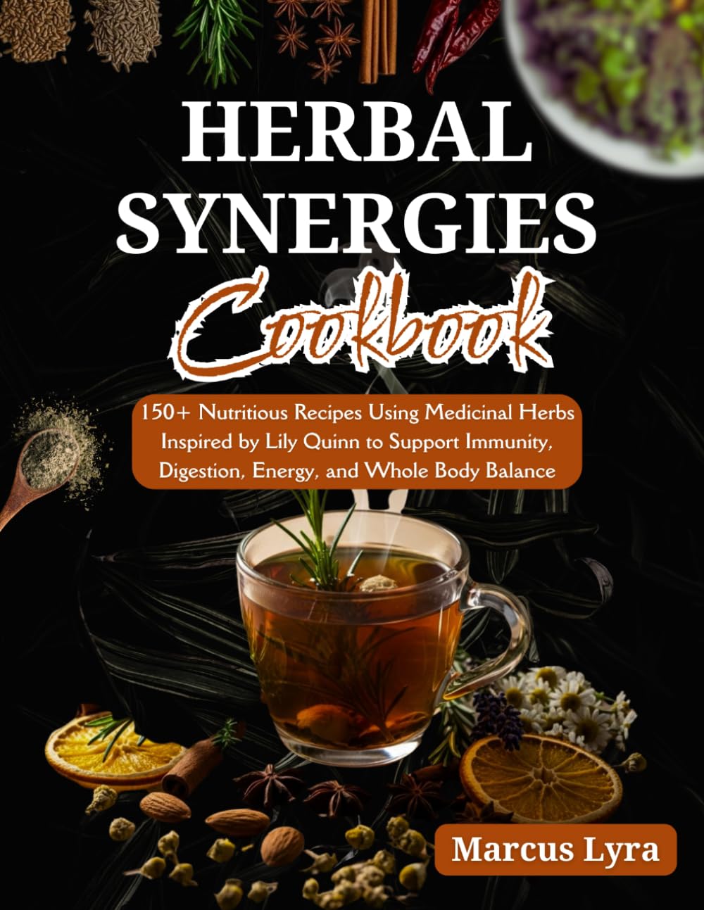 Herbal Synergies Cookbook: 150+ Nutritious Recipes Using Medicinal Herbs inspired by Lily Quinn To support Immunity, digestion, energy and whole body balance