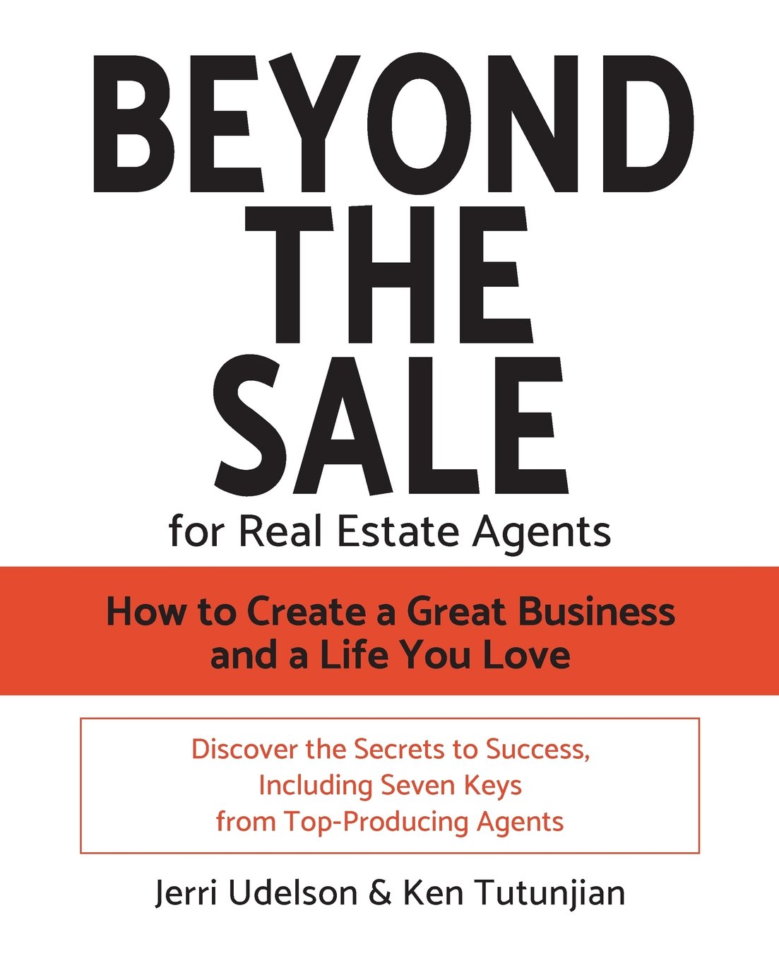 Beyond the Sale—For Real Estate Agents: How to Create a Great Business and a Life You Love