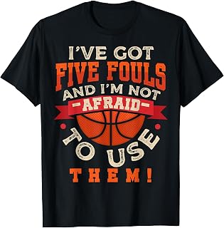 I've Got 5 Fouls and I'm Not Afraid To Use Them Basketball T-Shirt