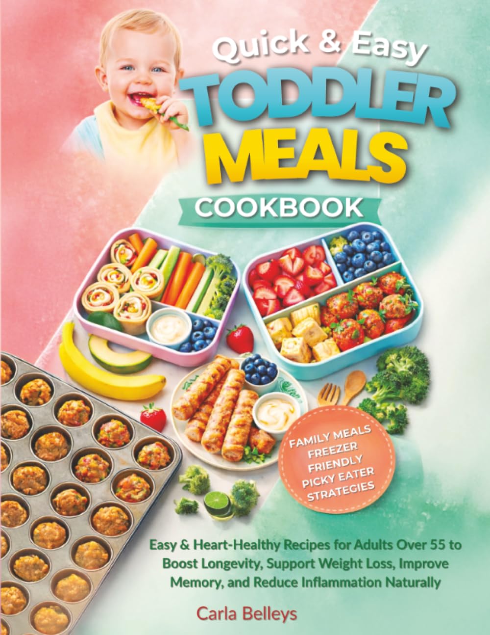 Quick & Easy Toddler Meals Cookbook: 15-Minute, Healthy 5-Ingredient Recipes for Picky Eaters—Plus Weekly Meal Plans & Grocery Lists to End the ‘What’s for Dinner?’ Stress