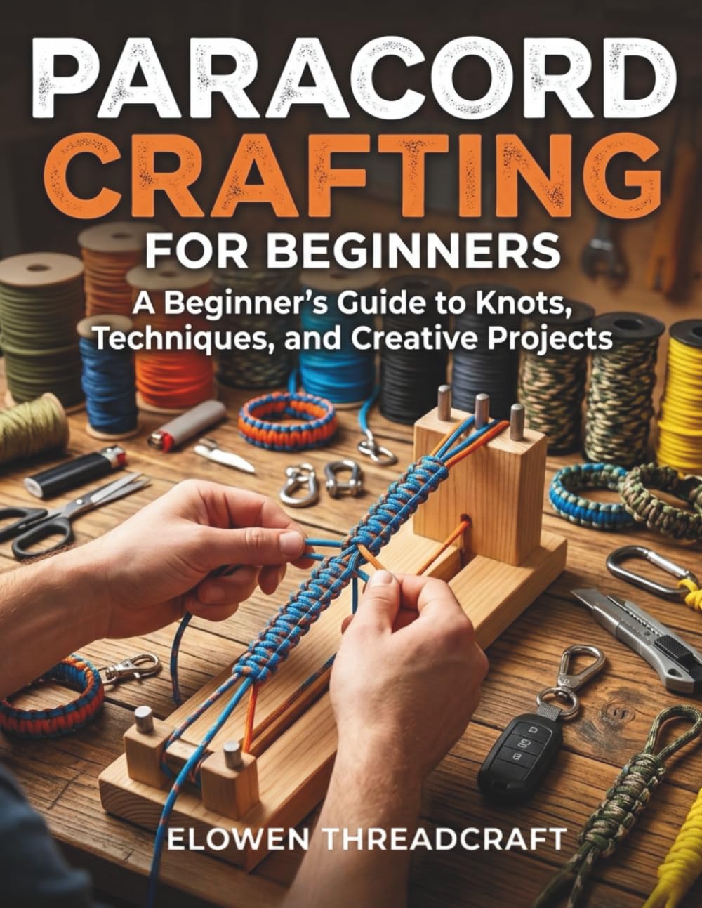 PARACORD CRAFTING FOR BEGINNERS: A Beginner's Guide to Knots, Techniques, and Creative Projects