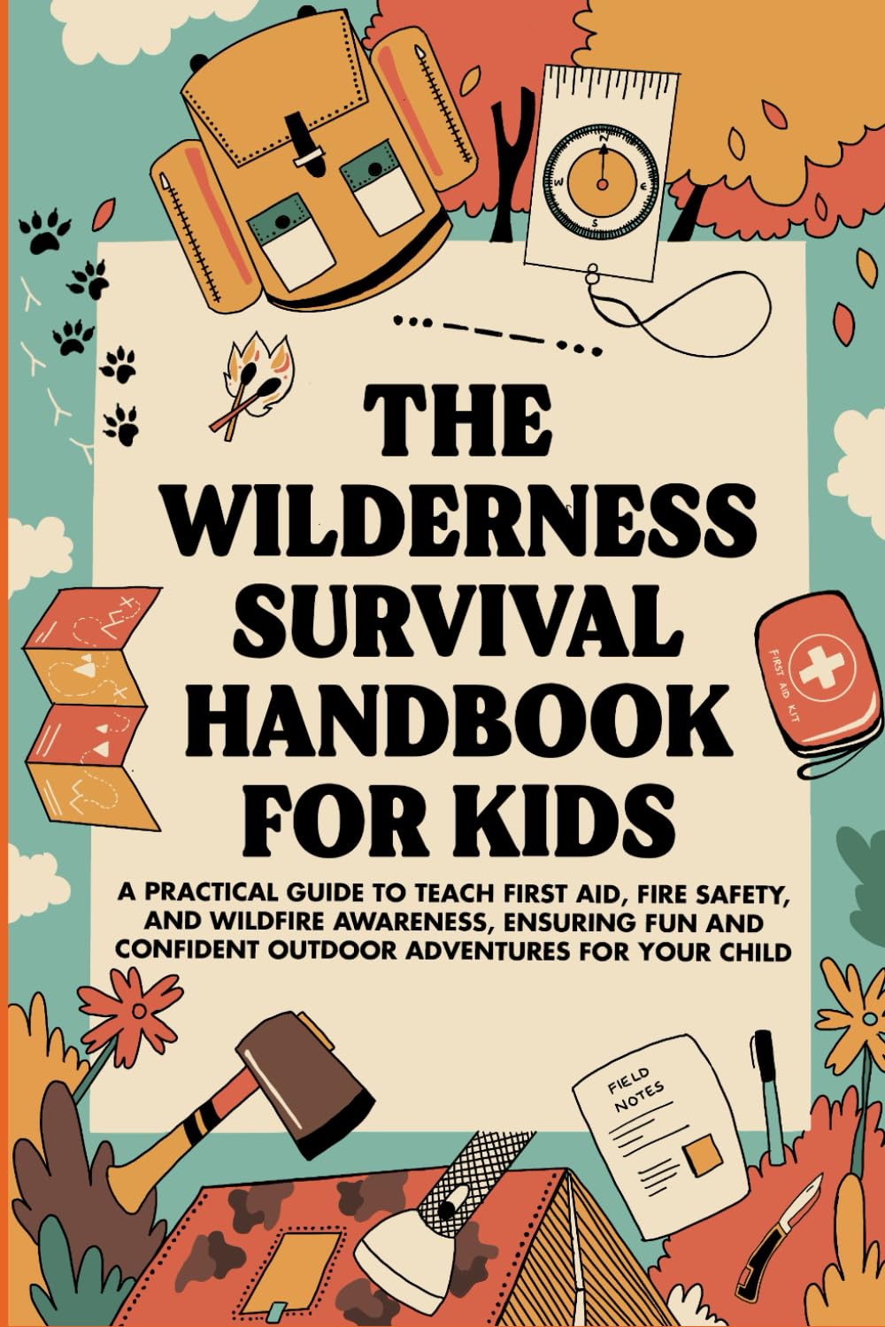 The Wilderness Survival Handbook for Kids: A Practical Guide to Teach First Aid, Fire Safety, and Wildfire Awareness, Ensuring Fun and Confident Outdoor Adventures For Your Child