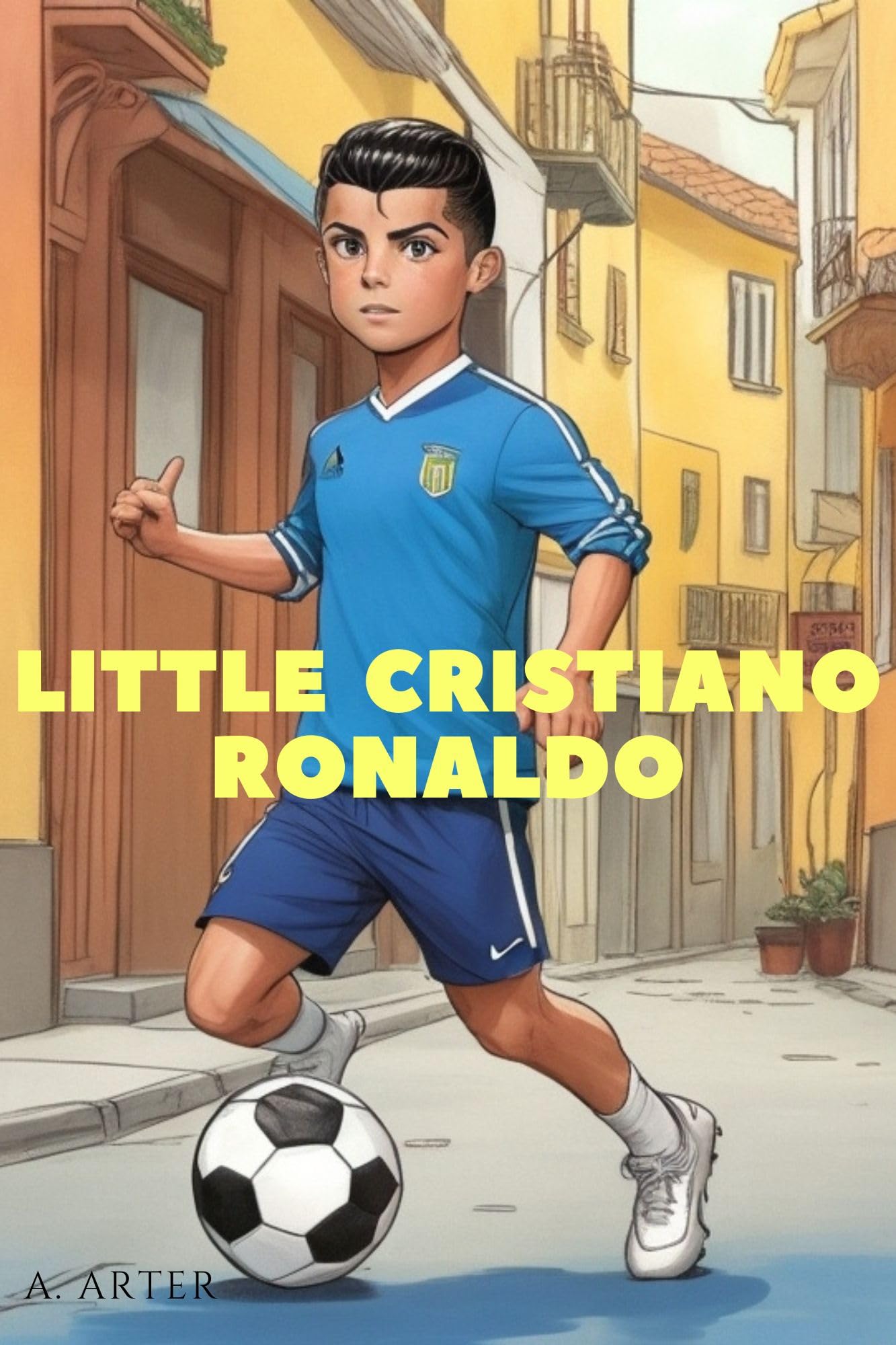 A ArterLittle Cristiano Ronaldo - Kids' Illustrated Book: Become like Cristiano Ronaldo: 2 (Soccer book series for kids)